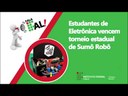 Estudantes de Eletrônica vencem torneio estadual de Sumô Robô
